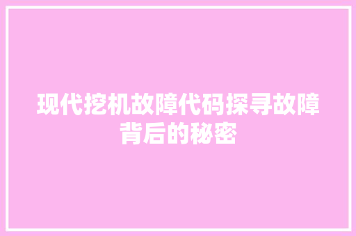 现代挖机故障代码探寻故障背后的秘密