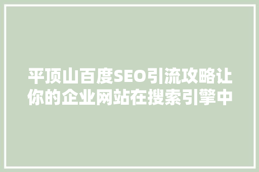 平顶山百度SEO引流攻略让你的企业网站在搜索引擎中脱颖而出