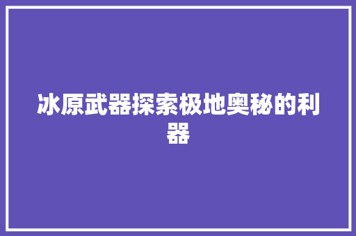 冰原武器探索极地奥秘的利器