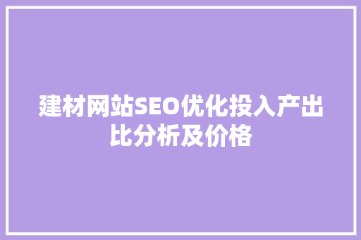 建材网站SEO优化投入产出比分析及价格
