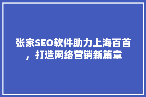 张家SEO软件助力上海百首，打造网络营销新篇章