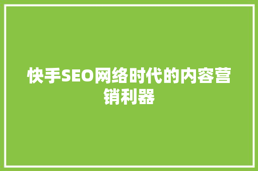 快手SEO网络时代的内容营销利器