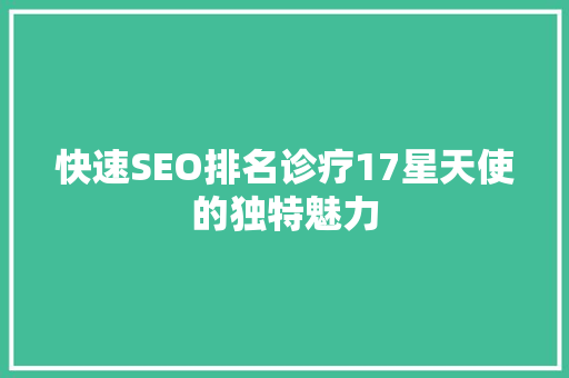 快速SEO排名诊疗17星天使的独特魅力