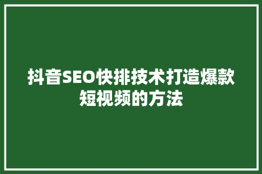 抖音SEO快排技术打造爆款短视频的方法