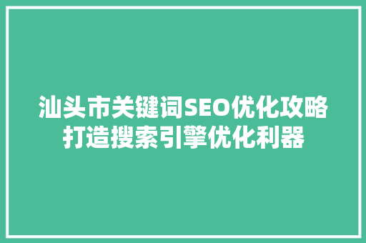 汕头市关键词SEO优化攻略打造搜索引擎优化利器