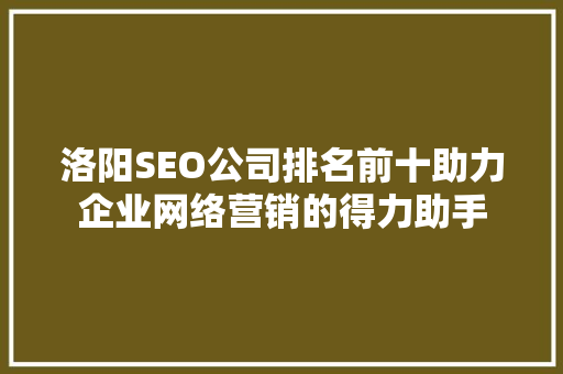 洛阳SEO公司排名前十助力企业网络营销的得力助手