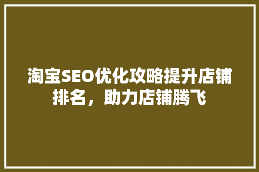 淘宝SEO优化攻略提升店铺排名，助力店铺腾飞