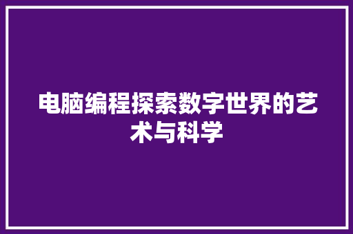 电脑编程探索数字世界的艺术与科学