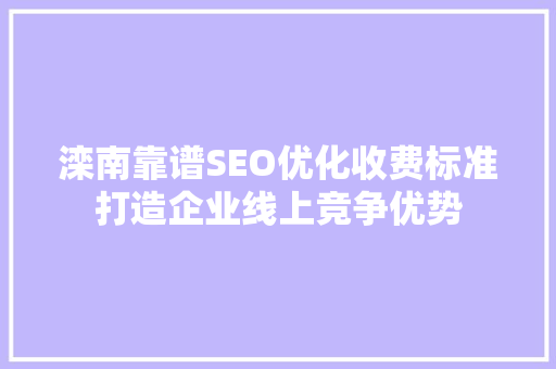 滦南靠谱SEO优化收费标准打造企业线上竞争优势