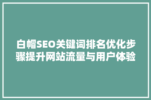 白帽SEO关键词排名优化步骤提升网站流量与用户体验