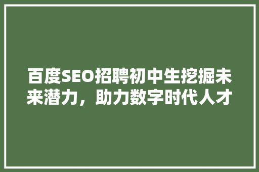 百度SEO招聘初中生挖掘未来潜力，助力数字时代人才成长