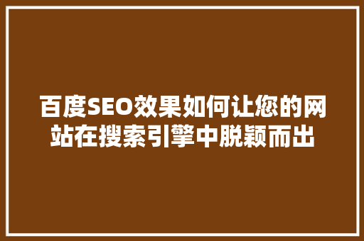 百度SEO效果如何让您的网站在搜索引擎中脱颖而出