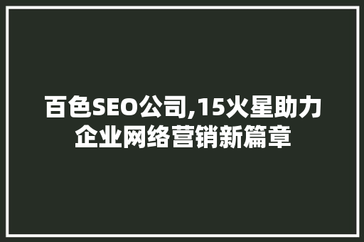 百色SEO公司,15火星助力企业网络营销新篇章