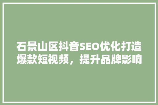石景山区抖音SEO优化打造爆款短视频，提升品牌影响力