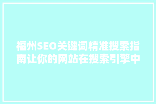福州SEO关键词精准搜索指南让你的网站在搜索引擎中脱颖而出