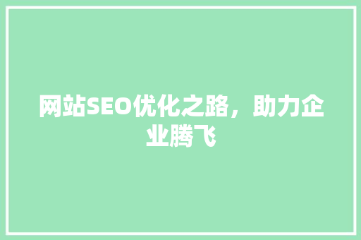 网站SEO优化之路，助力企业腾飞