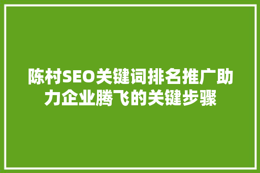 陈村SEO关键词排名推广助力企业腾飞的关键步骤