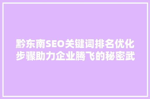 黔东南SEO关键词排名优化步骤助力企业腾飞的秘密武器