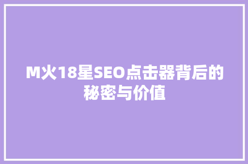M火18星SEO点击器背后的秘密与价值  第1张