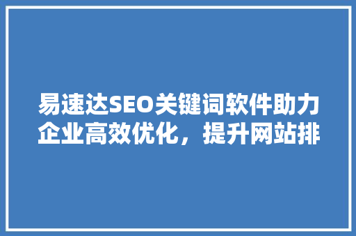 易速达SEO关键词软件助力企业高效优化，提升网站排名