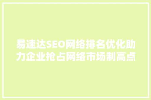 易速达SEO网络排名优化助力企业抢占网络市场制高点