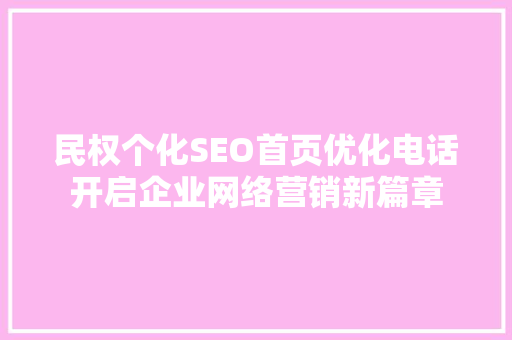 民权个化SEO首页优化电话开启企业网络营销新篇章
