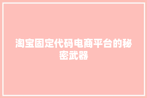 淘宝固定代码电商平台的秘密武器
