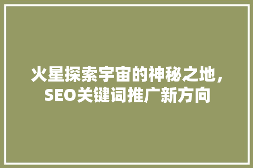 火星探索宇宙的神秘之地，SEO关键词推广新方向