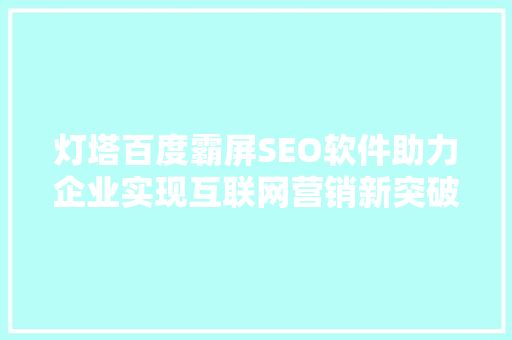 灯塔百度霸屏SEO软件助力企业实现互联网营销新突破