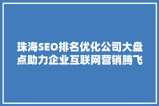 珠海SEO排名优化公司大盘点助力企业互联网营销腾飞