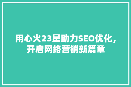 用心火23星助力SEO优化，开启网络营销新篇章