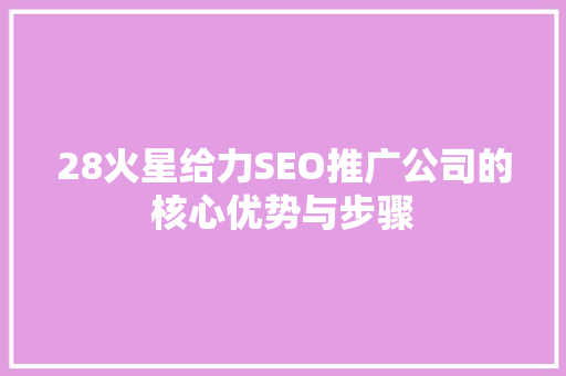 28火星给力SEO推广公司的核心优势与步骤