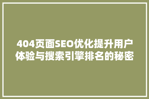404页面SEO优化提升用户体验与搜索引擎排名的秘密武器