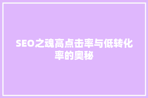 SEO之魂高点击率与低转化率的奥秘