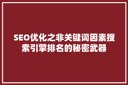 SEO优化之非关键词因素搜索引擎排名的秘密武器