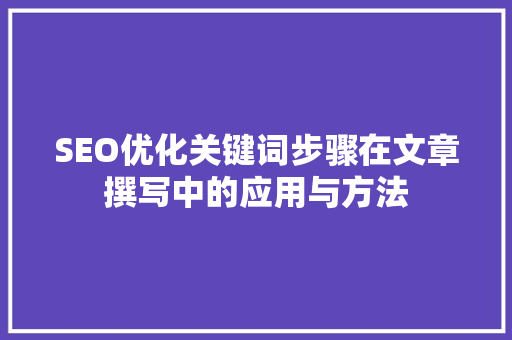 SEO优化关键词步骤在文章撰写中的应用与方法