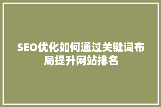 SEO优化如何通过关键词布局提升网站排名