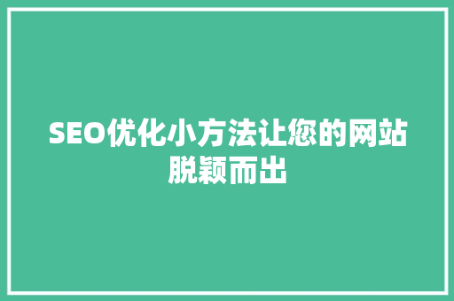 SEO优化小方法让您的网站脱颖而出