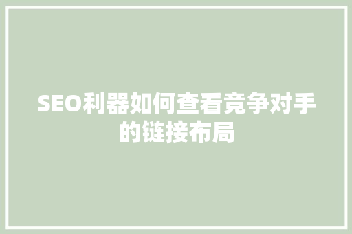 SEO利器如何查看竞争对手的链接布局