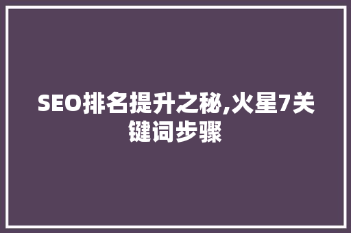 SEO排名提升之秘,火星7关键词步骤