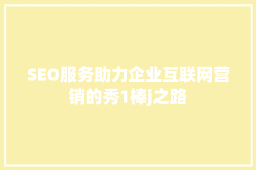 SEO服务助力企业互联网营销的秀1棒j之路
