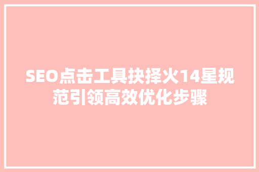 SEO点击工具抉择火14星规范引领高效优化步骤