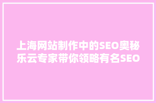 上海网站制作中的SEO奥秘乐云专家带你领略有名SEO之路