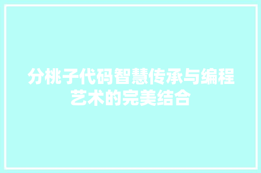 分桃子代码智慧传承与编程艺术的完美结合