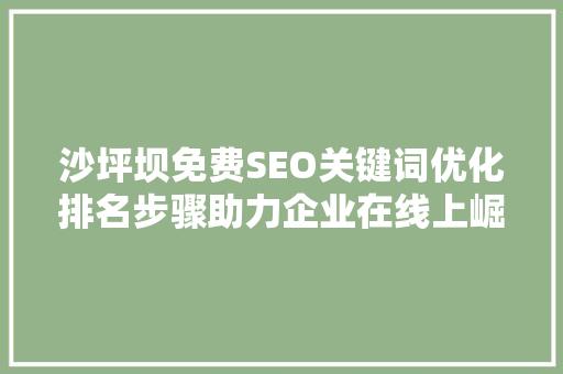 沙坪坝免费SEO关键词优化排名步骤助力企业在线上崛起