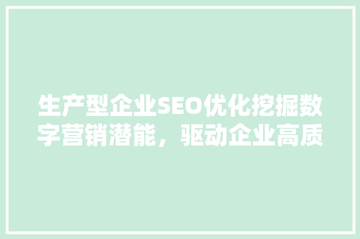 生产型企业SEO优化挖掘数字营销潜能，驱动企业高质量发展