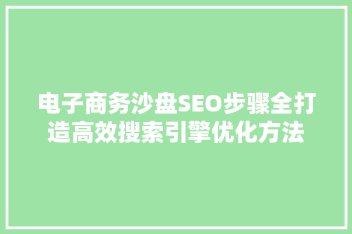 电子商务沙盘SEO步骤全打造高效搜索引擎优化方法