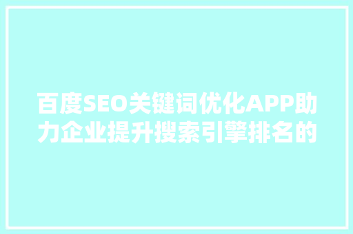百度SEO关键词优化APP助力企业提升搜索引擎排名的方法
