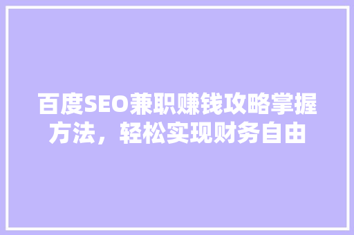 百度SEO兼职赚钱攻略掌握方法，轻松实现财务自由