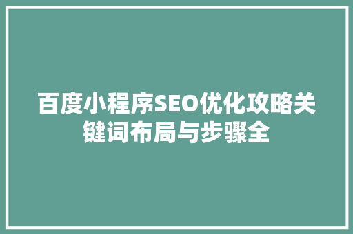 百度小程序SEO优化攻略关键词布局与步骤全